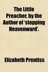The Little Preacher, by the Author of 'stepping Heavenward'.