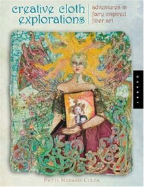 Creative Cloth Explorations: Adventures in Fairy-Inspired Fiber Art