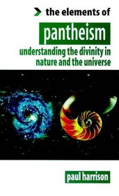 The Elements of Pantheism: Understanding the Divinity in Nature and the Universe (The elements of)