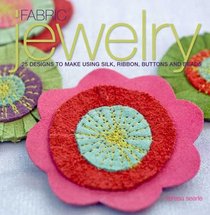 Fabric Jewelry: 25 Designs to Make Using Silk, Ribbon, Buttons, and Beads