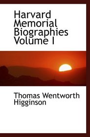 Harvard Memorial Biographies Volume I