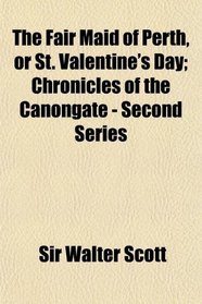 The Fair Maid of Perth, or St. Valentine's Day; Chronicles of the Canongate - Second Series