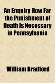 An Enquiry How Far the Punishment of Death Is Necessary in Pennsylvania