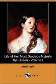 Life of Her Most Gracious Majesty the Queen - Volume I (Dodo Press)