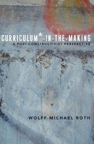 Curriculum*-in-the-Making: A Post-constructivist Perspective (Critical Praxis and Curriculum Guides)