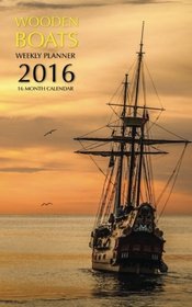 Wooden Boats Weekly Planner 2016: 16 Month Calendar