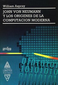 John Von Neumann y los origenes de la computacion moderna/ John Von Neumann and the origins of modern computing (Limites De La Ciencia) (Spanish Edition)
