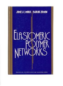 Elastomeric Polymer Networks (Prentice Hall Polymer Science and Engineering Series)