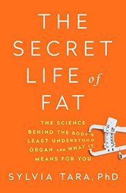 The Secret Life of Fat: The Science Behind the Body's Least Understood Organ and What It Means for You