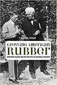 Growing American Rubber: Strategic Plants and the Politics of National Security (Studies in Modern Science, Technology, a)