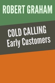 Cold Calling Early Customers: Validate your idea. Find your first customers. (Volume 1)