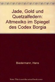 Jade, Gold und Quetzalfedern: Altmexiko im Spiegel des Codex Borgia