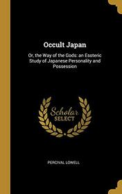 Occult Japan: Or, the Way of the Gods: an Esoteric Study of Japanese Personality and Possession