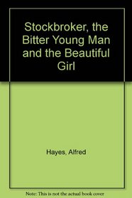 The stockbroker, the bitter young man, and the beautiful girl: A novel
