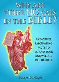 Why Are There No Cats In The Bible?: And Other Fascinating Facts to Expand Your Knowledge of the Bible