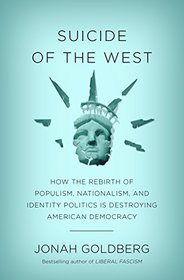 Suicide of the West: How the Rebirth of Populism, Nationalism, and Identity Politics Is Destroying American Democracy