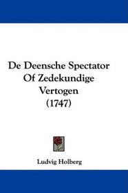 De Deensche Spectator Of Zedekundige Vertogen (1747) (Dutch Edition)