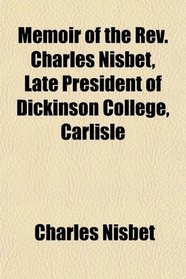 Memoir of the Rev. Charles Nisbet, Late President of Dickinson College, Carlisle