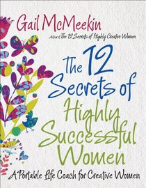 12 Secrets of Highly Successful Women, The: A Portable Life Coach for Creative Women