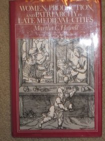 Women, Production, and Patriarchy in Late Medieval Cities (Women in Culture and Society)