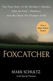 Foxcatcher: The True Story of My Brother's Murder, John du Pont's Madness, and the Quest for Olympic Gold (t)