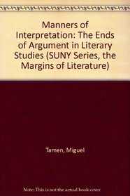 Manners of Interpretation: The Ends of Argument in Literary Studies (Suny Series, the Margins of Literature)