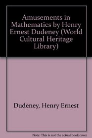 Amusements in Mathematics by Henry Ernest Dudeney (World Cultural Heritage Library)