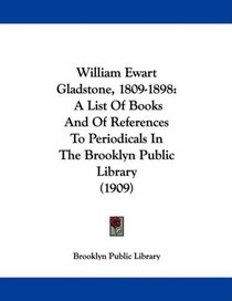 William Ewart Gladstone, 1809-1898: A List Of Books And Of References To Periodicals In The Brooklyn Public Library (1909)