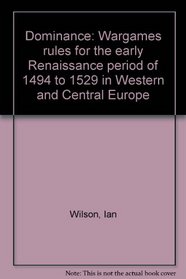 Dominance: Wargames rules for the early Renaissance period of 1494 to 1529 in Western and Central Europe