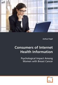 Consumers of Internet Health Information: Psychological Impact Among Women with Breast Cancer