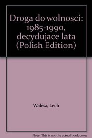 Droga do wolnosci: 1985-1990, decydujace lata (Polish Edition)