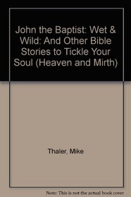 John the Baptist, Wet and Wild: And Other Bible Stories to Tickle Your Soul (Heaven and Mirth)
