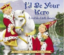 I'd Be Your Hero: A Royal Tale Of Godly Character