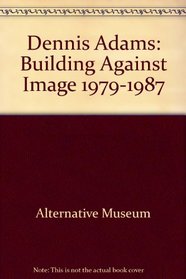 Dennis Adams: Building Against Image 1979-1987