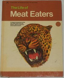 The life of meat eaters: A simple introduction to the way meat eaters live and behave (A golden introduction to nature)