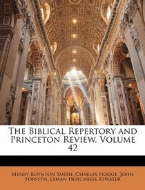 The Biblical Repertory and Princeton Review, Volume 42