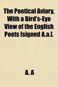 The Poetical Aviary, With a Bird's-Eye View of the English Poets [signed A.a.].