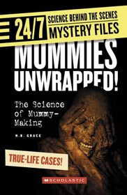 Mummies Unwrapped!: The Science of Mummy-Making (24/7: Science Behind the Scenes)