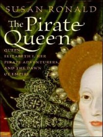 The Pirate Queen: Queen Elizabeth I, Her Pirate Adventurers, and the Dawn of Empire