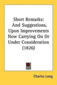 Short Remarks: And Suggestions, Upon Improvements Now Carrying On Or Under Consideration (1826)