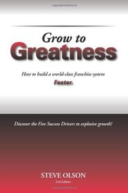 Grow to Greatness: How to build a world-class franchise system faster.