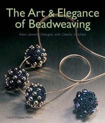 The Art  Elegance of Beadweaving : New Jewelry Designs with Classic Stitches