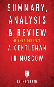 Summary, Analysis & Review of Amor Towles's A Gentleman in Moscow by Instaread