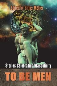 To Be Men: Stories Celebrating Masculinity