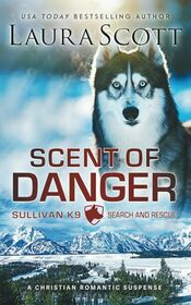 Scent of Danger: A Christian Romantic Suspense (Sullivan K9 Search and Rescue)