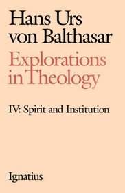 Explorations in Theology: Spirit and Institution (Balthasar, Hans Urs Von//Explorations in Theology)