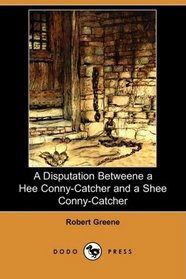 A Disputation Betweene a Hee Conny-Catcher and a Shee Conny-Catcher (Dodo Press)