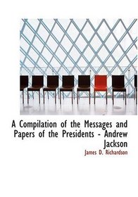 A Compilation of the Messages and Papers of the Presidents - Andrew Jackson (Large Print Edition)