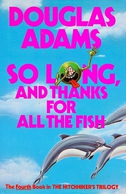 So Long, and Thanks for All the Fish (Hitchhiker's Guide, Bk 4))