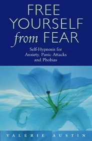 Free Yourself from Fear: Self Hypnosis for Anxiety, Panic Attacks and Phobias
